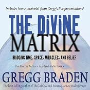 The Divine Matrix: Bridging Time, Space, Miracles, and Belief | [Gregg Braden]