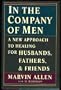 In the Company of Men: A New Approach to Healing for Husbands, Fathers, and Friends