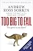 Too Big to Fail: Inside the Battle to Save Wall Street by Andrew Ross Sorkin