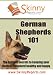 German Shepherds 101: The hidden secrets to keeping your German Shepherd healthy and happy (Skinny Report)
