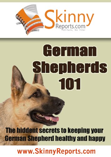 German Shepherds 101: The hidden secrets to keeping your German Shepherd healthy and happy (Skinny Report) German Shepherds 101: The hidden secrets to keeping your German Shepherd healthy and happy (Skinny Report)