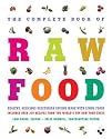 The Complete Book of Raw Food: Healthy, Delicious Vegetarian Cuisine Made With Living Foods--Includes Over 350 Recipes from the World's Top Raw Food Chefs