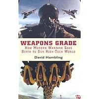 Weapons Grade: How Modern Warfare Gave Birth to Our High-Tech World