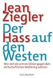 Der Hass auf den Westen: Wie sich die armen V&ouml;lker gegen den wirtschaftlichen Weltkrieg wehren - Jean Ziegler
