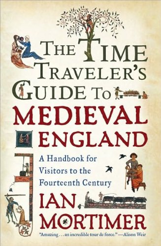 The Time Traveler's Guide to Medieval England (text only) 1st (First) edition by I. Mortimer