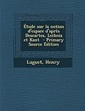Etude Sur La Notion D'Espace D'Apres Descartes, Leibniz Et Kant - Primary Source Edition
