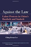Against the Law: Labor Protests in Chinas Rustbelt and Sunbelt