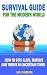Survival Guide For The Modern World: How to Stay Alive, Survive and Thrive in Uncertain Times Survival Guide For The Modern World: How to Stay Alive, Survive and Thrive in Uncertain Times