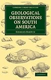 Geological Observations on South America: Being the Third Part of the Geology of the Voyage of the Beagle, under the Command of Capt. Fitzroy, R. N. during the Years 1832 to 1836 (Cambridge Library Collection - Life Sciences)-