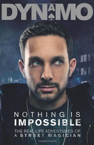 Nothing Is Impossible: The Real-Life Adventures of a Street Magician by Dynamo (2012) Hardcover