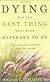 Dying Was the Best Thing That Ever Happened to Me: Stories of Healing And Wisdom Along Life's Journey