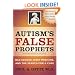 Autism's False Prophets: Bad Science, Risky Medicine, and the Search for a Cure