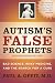 Autism's False Prophets: Bad Science, Risky Medicine, and the Search for a Cure