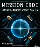 Mission Erde: Satelliten erforschen unseren Planeten - Dirk H. Lorenzen