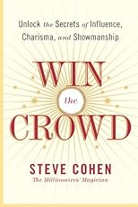Win the Crowd: Unlock the Secrets of Influence, Charisma, and Showmanship