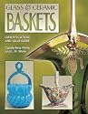 Glass & Ceramic Baskets Identification and Value Guide: Identification and Value Guide