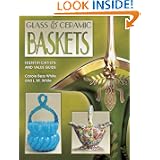 Glass & Ceramic Baskets: Identification and Value Guide by Carole Bess White