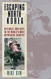 Escaping North Korea: Defiance and Hope in the World s Most Repressive Country