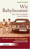 Wir Babyboomer - Die wahre Geschichte unseres Lebens - Martin Rupps