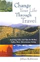Change Your Life Through Travel: Inspiring Tales and Tips for Richer, Fuller, More Adventurous Living
