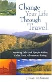 Change Your Life Through Travel: Inspiring Tales and Tips for Richer, Fuller, More Adventurous Living