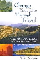 Change Your Life Through Travel: Inspiring Tales and Tips for Richer, Fuller, More Adventurous Living