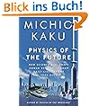 Physics of the Future: How Science Will Shape Human Destiny and Our Daily Lives by the Year 2100