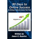 90 Days To Online Success by Selling on eBay & Amazon Part Time