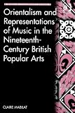 Orientalism and Representations of Music in the Nineteenth-Century British Popular Arts (Music in Nineteenth-Century Britain)