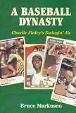 A Baseball Dynasty: Charlie Finley`s Swingin` A`s
