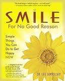 SMILE FOR NO GOOD REASON
 Simple Things You Can Do to Get Happy Now,
Lee L. Jampolsky