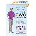 The Day I (Almost) Killed Two Gretzkys: ...And Other Off-the-Wall Stories About Sports...and Life