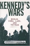 Kennedy's Wars: Berlin, Cuba, Laos, and Vietnam