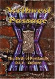 NORTHWEST PASSAGE: BIRTH OF PORTLAND`S D.I.Y. CULTURE
