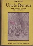 Told by Uncle Remus: New Stories of the Old Plantation