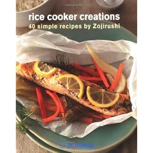 Rice Cooker Creations: 40 Simple Recipes by Zojirushi