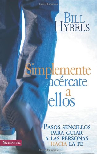 Simplemente acÃ©rcate a ellos: Pasos sencillos para guiar a las personas hacia la fe (Spanish Edition)
