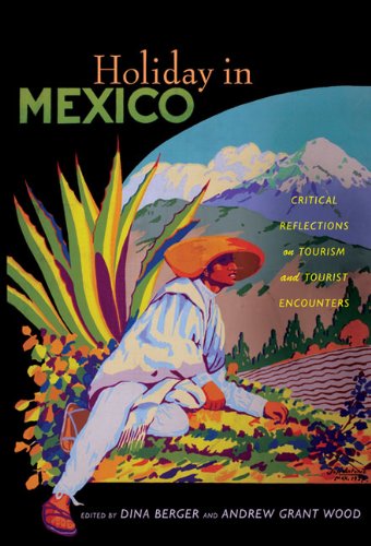Holiday in Mexico : critical reflections on tourism and tourist encounters ,  edited by Dina Berger and Andrew Grant Wood.