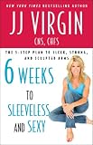 Six Weeks to Sleeveless and Sexy: The 5-Step Plan to Sleek, Strong, and Sculpted Arms