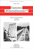 Geplantes "Wirtschaftswunder"?: Industrie- und Strukturpolitik in Bayern 1945 bis 1973 - Stefan Gr&uuml;ner