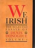 We Irish : the selected essays of Denis Donoghue. Vol.1