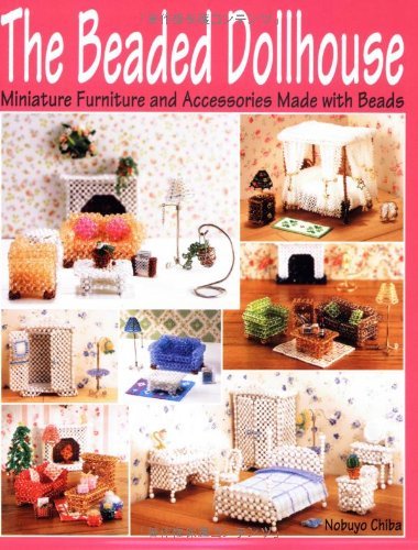 The Beaded Dollhouse: Miniature Furniture and Accessories Made with Beads [Paperback] [2007] (Author) Nobuyo Chiba