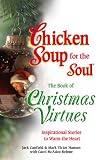 Chicken Soup for the Soul The Book of Christmas Virtues: Inspirational Stories to Warm the Heart (Chicken Soup for the Soul)