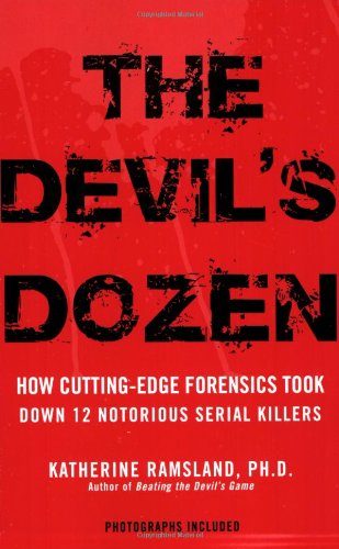 The Devil's Dozen: How Cutting-Edge Forensics Took Down 12 Notorious Serial Killers, by Katherine Ramsland