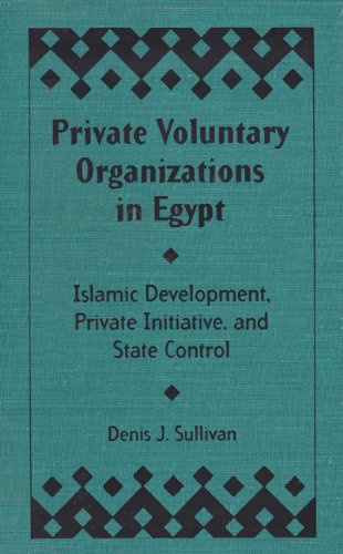 Private Voluntary Organizations in Egypt: Islamic Development, Private Initiative, and State Control (International Health), by Denis J. S