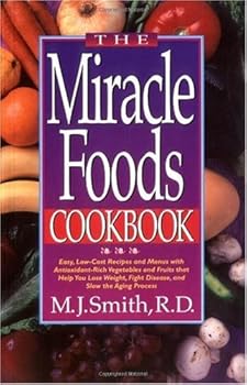 the miracle foods cookbook: easy. low-cost recipes and menus with antioxidant-rich vegetables and fruits that help you lose weight. fight disease. and slow the aging process - m. j. smith the miracle foods cookbook: easy. low-cost recipes and menus with antioxidant-rich vegetables and fruits that help you lose weight. fight disease. and slow the aging process - m. j. smith