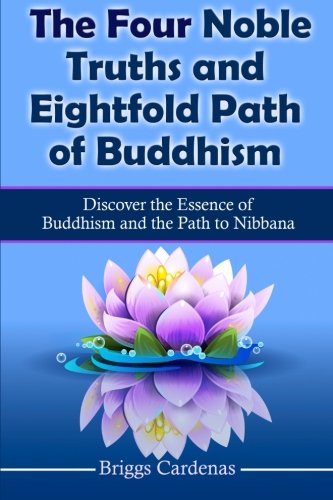 The Four Noble Truths and Eightfold Path of Buddhism: Discover the Essence of Buddhism and the Path to Nibbana