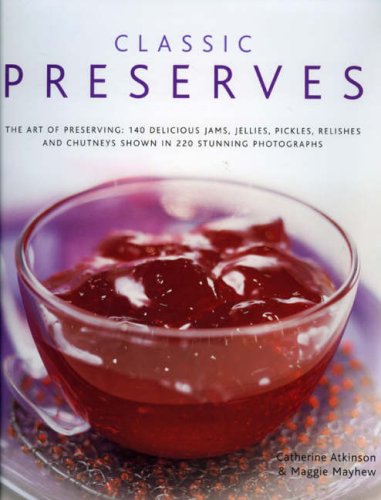 Childrens Toyshop  Books : Classic Preserves: The Art of Preserving - 150 Delicious Jams, Jellies, Pickles, Relishes and Chutneys Shown in 250 Stunning Photographs