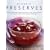 Classic Preserves: The Art of Preserving - 150 Delicious Jams, Jellies, Pickles, Relishes and Chutneys Shown in 250 Stunning Photographs
