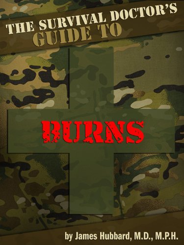 The Survival Doctor's Guide to Burns: What to Do When There Is No Doctor (The Survival Doctor's Guides Book 2)